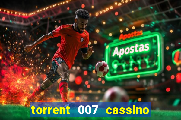 torrent 007 cassino royale legendado